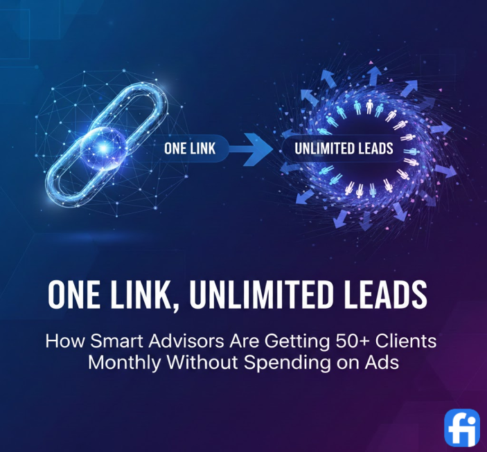 One Link, Unlimited Leads: How Smart Advisors Are Getting 50+ Clients Monthly Without Spending on Ads